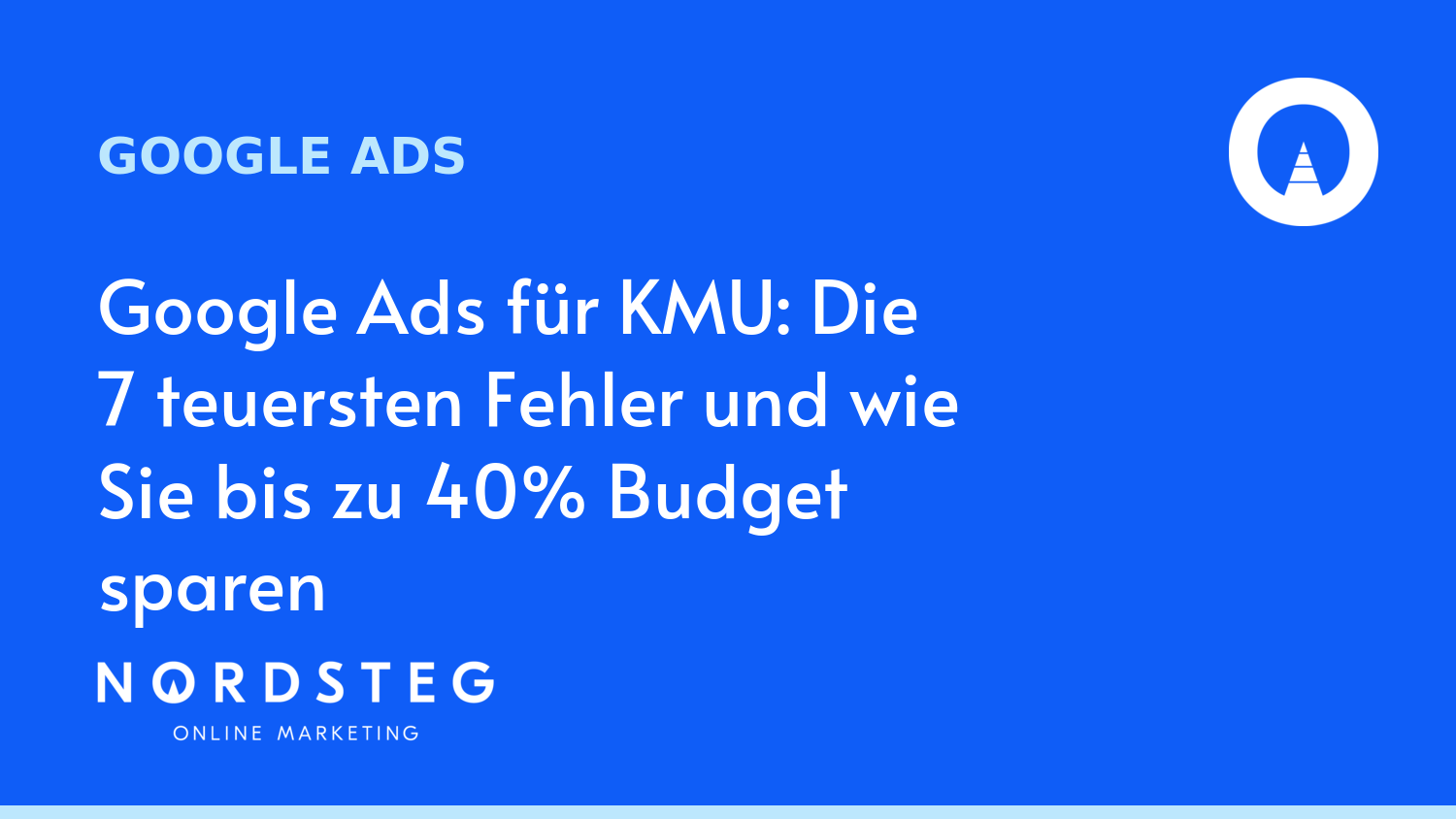 Google Ads für KMU: Die 7 teuersten Fehler – und wie Sie bis zu 40 % Budget sparen