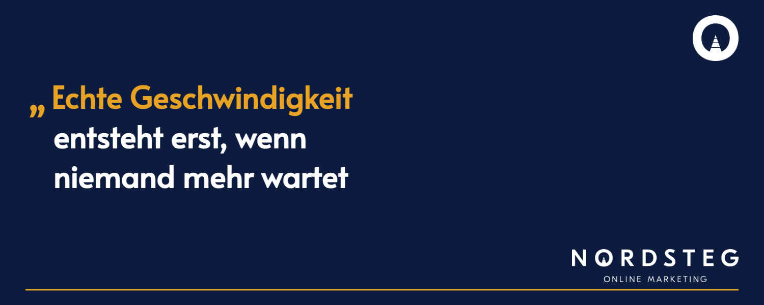 Echte Geschwindigkeit entsteht erst, wenn niemand mehr wartet