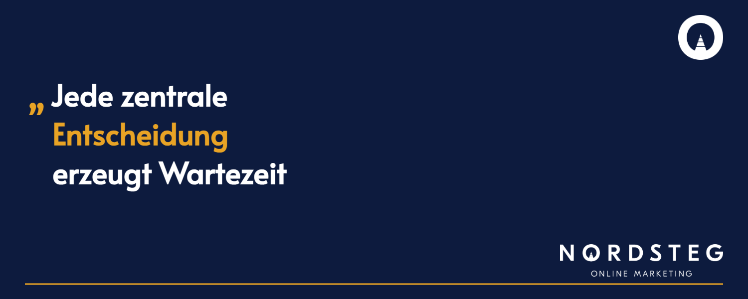 Jede zentrale Entscheidung erzeugt Wartezeit