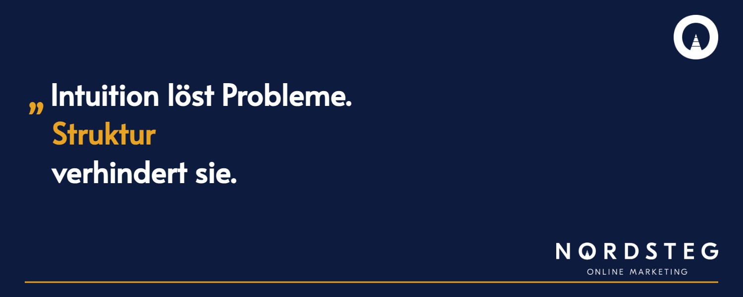 Intuition solves problems. Structure prevents them.