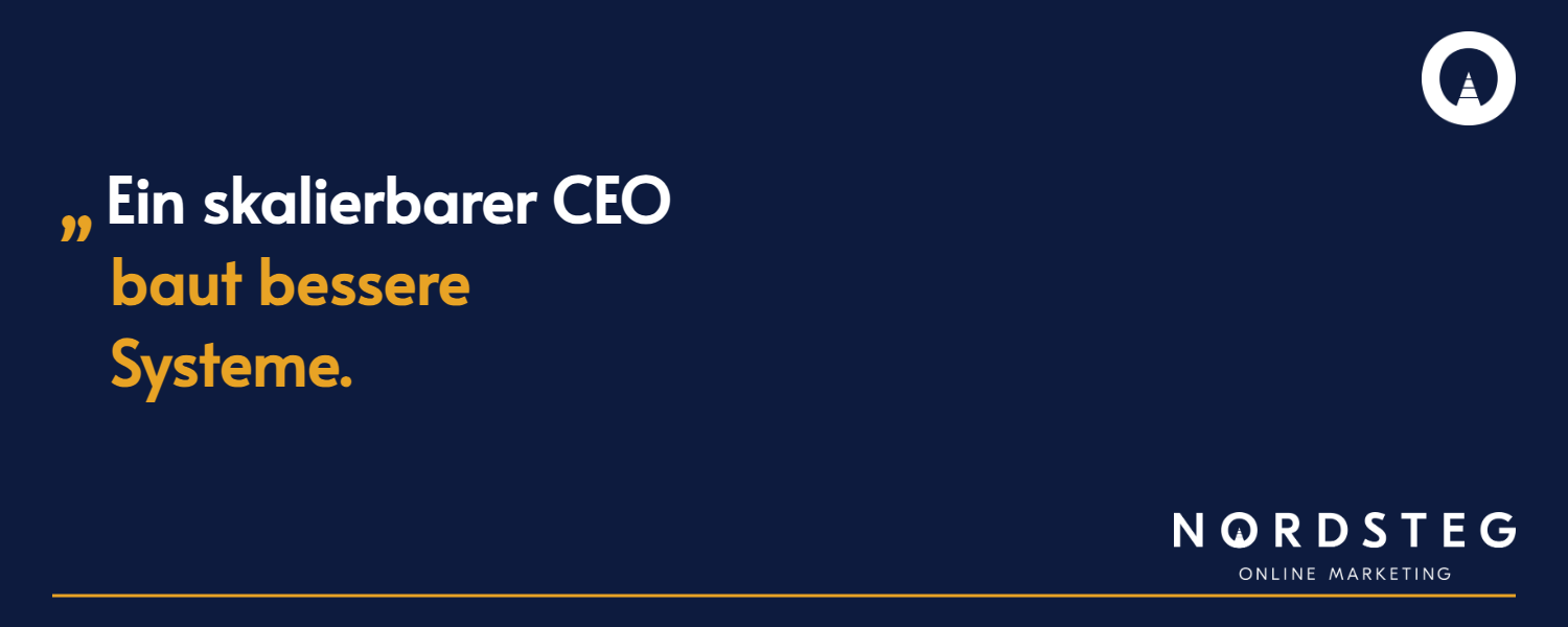 Ein skalierbarer CEO baut bessere Systeme.