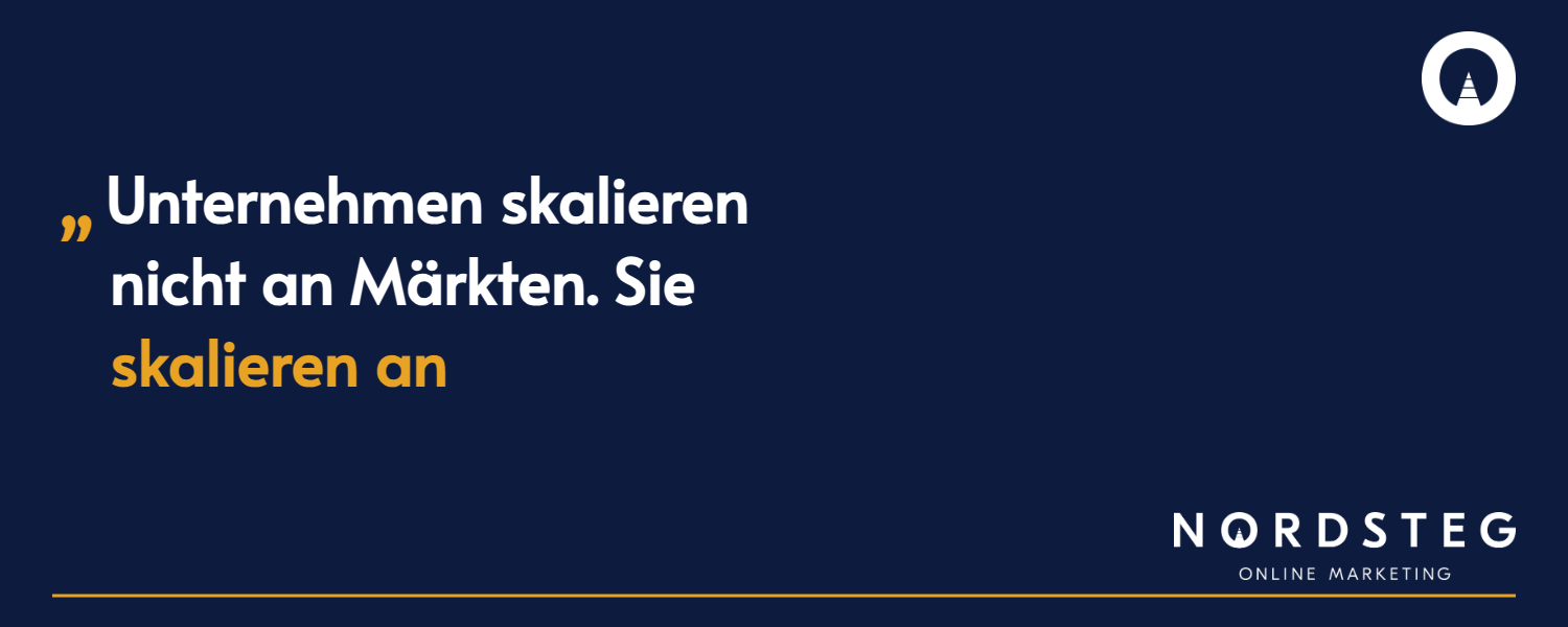 Unternehmen skalieren nicht an Märkten. Sie skalieren an