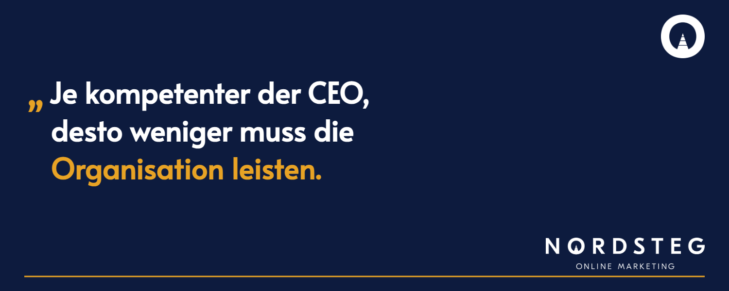 Je kompetenter der CEO, desto weniger muss die Organisation leisten.