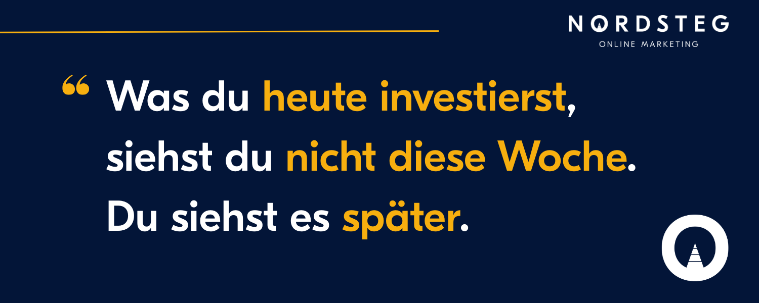 Was du heute investierst, siehst du in Wochen