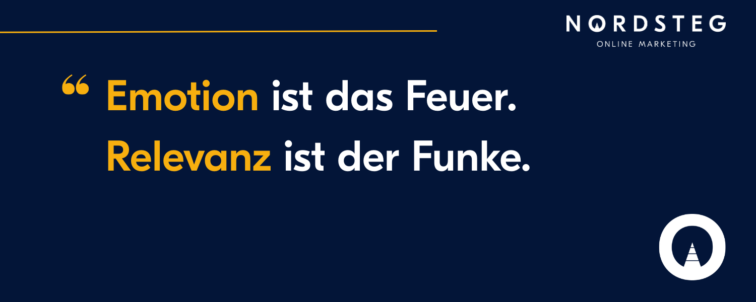 Emotion ist das Feuer. Relevanz ist der Funke.