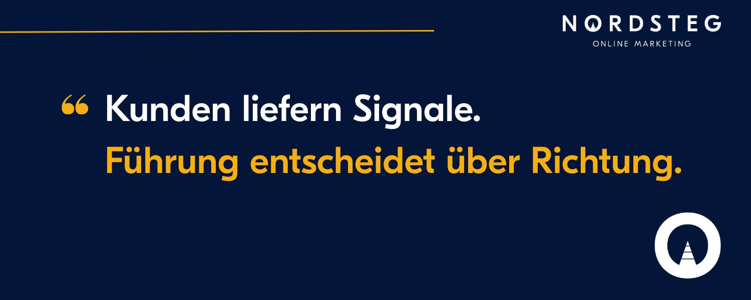 Customers deliver signals. Leadership decides on direction.