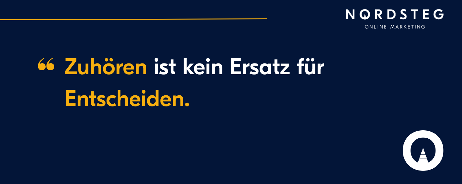 Listening is no replacement for deciding.